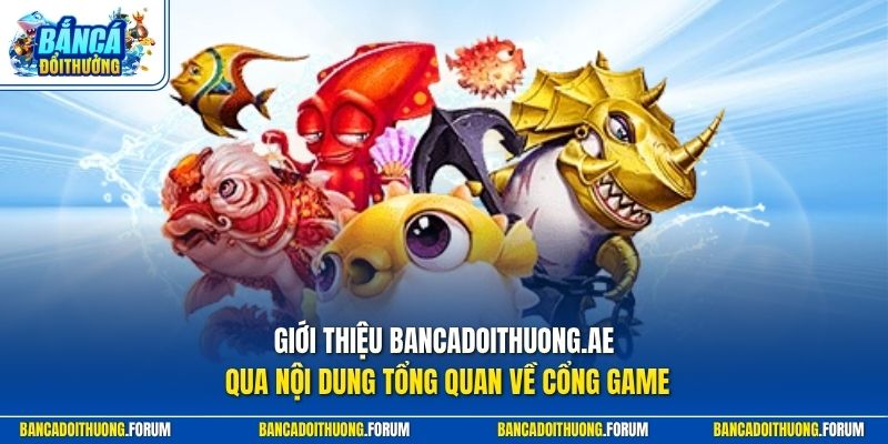 Giới thiệu gamebancatienanxu.com qua nội dung tổng quan về cổng game